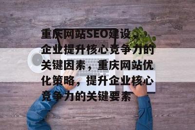 破局数字浪潮 重庆网站SEO建设如何成为企业提升核心竞争力的关键引擎